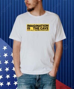 Imagination Is The Cave Don't Over Think Shit The Best Of 2019 2023 Shirt