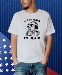 In Dog Snoopy Years I'm Dead Shirt