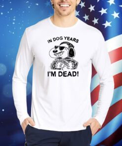 In Dog Snoopy Years I'm Dead TShirts