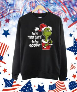 Is It Too Late To Be Good, Grinch Christmas TShirt