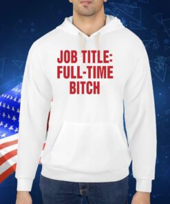 Job Title Full-Time Bitch TShirt