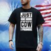 Just One More Cow I Promise T Shirt