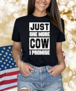 Just One More Cow I Promise T Shirts