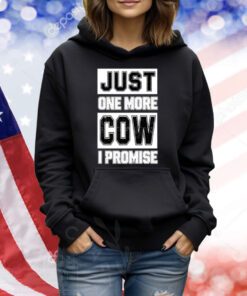 Just One More Cow I Promise T Shirt
