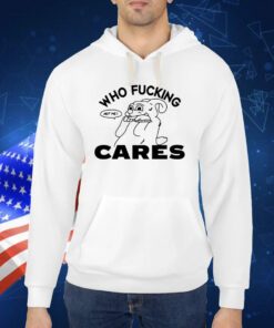Kbsteele Wearing Who Fucking Cares Not Me TShirt