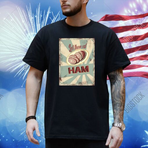 Let Them Eat Ham Shirt