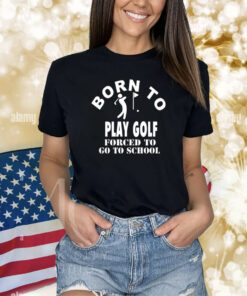 Luce Born To Play Golf Forced To Go To School Shirts