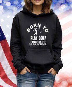 Luce Born To Play Golf Forced To Go To School TShirts