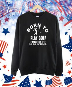 Luce Born To Play Golf Forced To Go To School TShirt