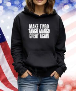 Make Tingo Tango Mango Great Again Shirts