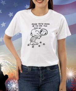 Maybe You're Gonna Be The One That Saves Me Shirts