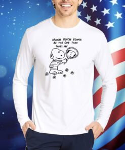 Maybe You're Gonna Be The One That Saves Me TShirts