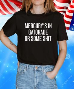 Mercury’s In Gatorade Or Some T-Shirt