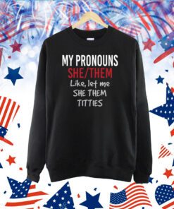 My Pronouns She Them Like Let Me She Them Titties TShirt