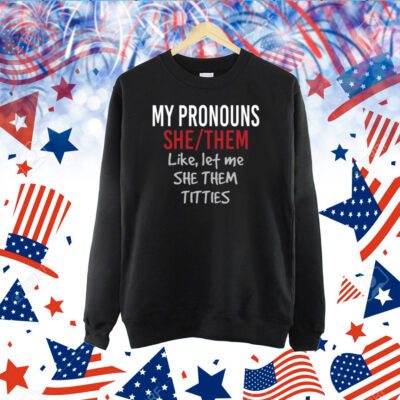 My Pronouns She Them Like Let Me She Them Titties TShirt
