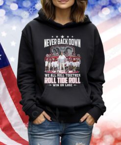 Never Back Down We All Roll Together Roll Tide Roll Win Or Lose Alabama Crimson Tide TShirts