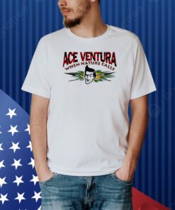 Nice Ace Ventura When Nature Calls Shirt