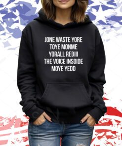 Noah Gray Jone Waste Yore Toye Monme Yorall Rediii The Voice Inside Moye Yedd TShirts