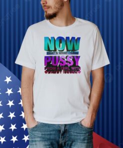 Now That’s What I Call Pussy From A Girl With Daddy Issues Shirt