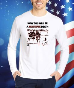 Now This Will Be A Beautiful Death TShirts