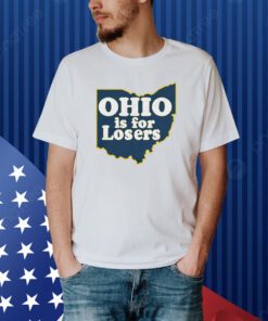 Ohio is for Losers (Anti-Ohio State) Michigan Shirt