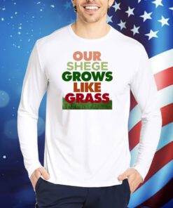 Our Shege Grows Like Grass TShirts