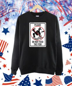 Please Do Not Feed The Fish TShirt