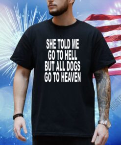 Revive She Told Me Go To Hell But All Dogs Go To Heaven T-Shirt