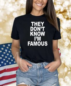 Revive They Don't Know I'm Famous Shirts