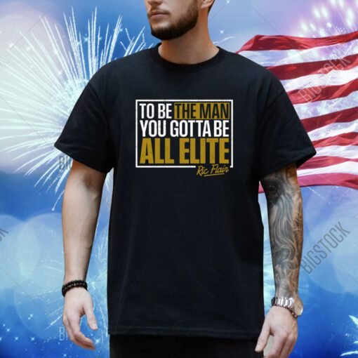 Ric Flair – You Gotta Be All Elite Shirt