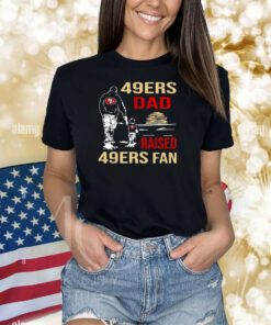 San Francisco 49ers Dad Raised A 49ers Fan Fathers Day Son Family Matching Shirts