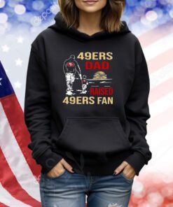 San Francisco 49ers Dad Raised A 49ers Fan Fathers Day Son Family Matching TShirts