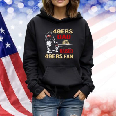 San Francisco 49ers Dad Raised A 49ers Fan Fathers Day Son Family Matching TShirts