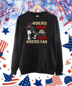 San Francisco 49ers Dad Raised A 49ers Fan Fathers Day Son Family Matching TShirt