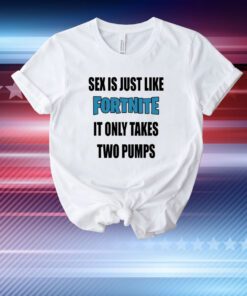 Sex Is Just Like It Only Takes Fortnite Two Pumps T-Shirt