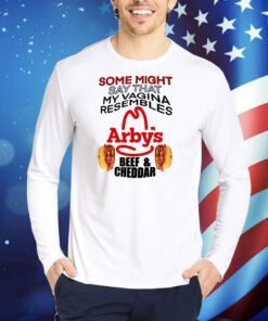 Some Might Say That My Vagina Resembles Arbys Beef Cheddar TShirts