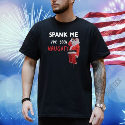 Spank Me I've Been Naughty Shirt
