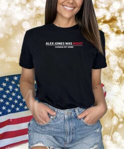 Steven Crowder Alex Jones Was Right Change My Mind Shirts