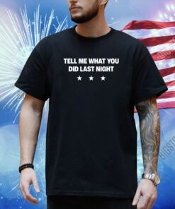 Tell Me What You Did Last Night Shirt