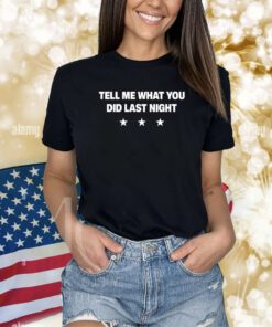 Tell Me What You Did Last Night Shirts
