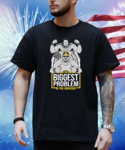 The Biggest Problem In The Universe Shirt