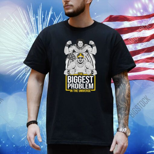 The Biggest Problem In The Universe Shirt