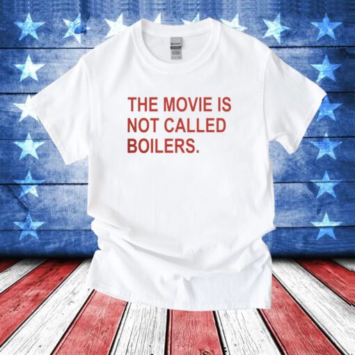 The Movie Is Not Called Boilers Tee Shirt