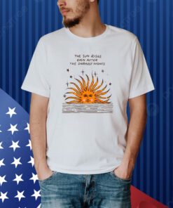 The Sun Rises Even After The Darkest Nights Shirt