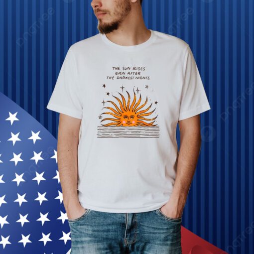 The Sun Rises Even After The Darkest Nights Shirt