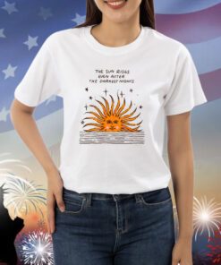 The Sun Rises Even After The Darkest Nights Shirts