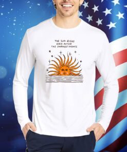 The Sun Rises Even After The Darkest Nights TShirts
