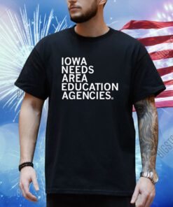 Top Iowa Needs Area Education Agencies Shirt