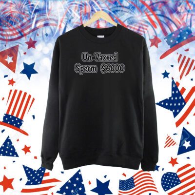 Un Vaxxed Sperm $6000 TShirt