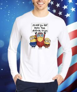 Unethical Threads Please Do Not Feed The Whores Drugs Minions TShirts